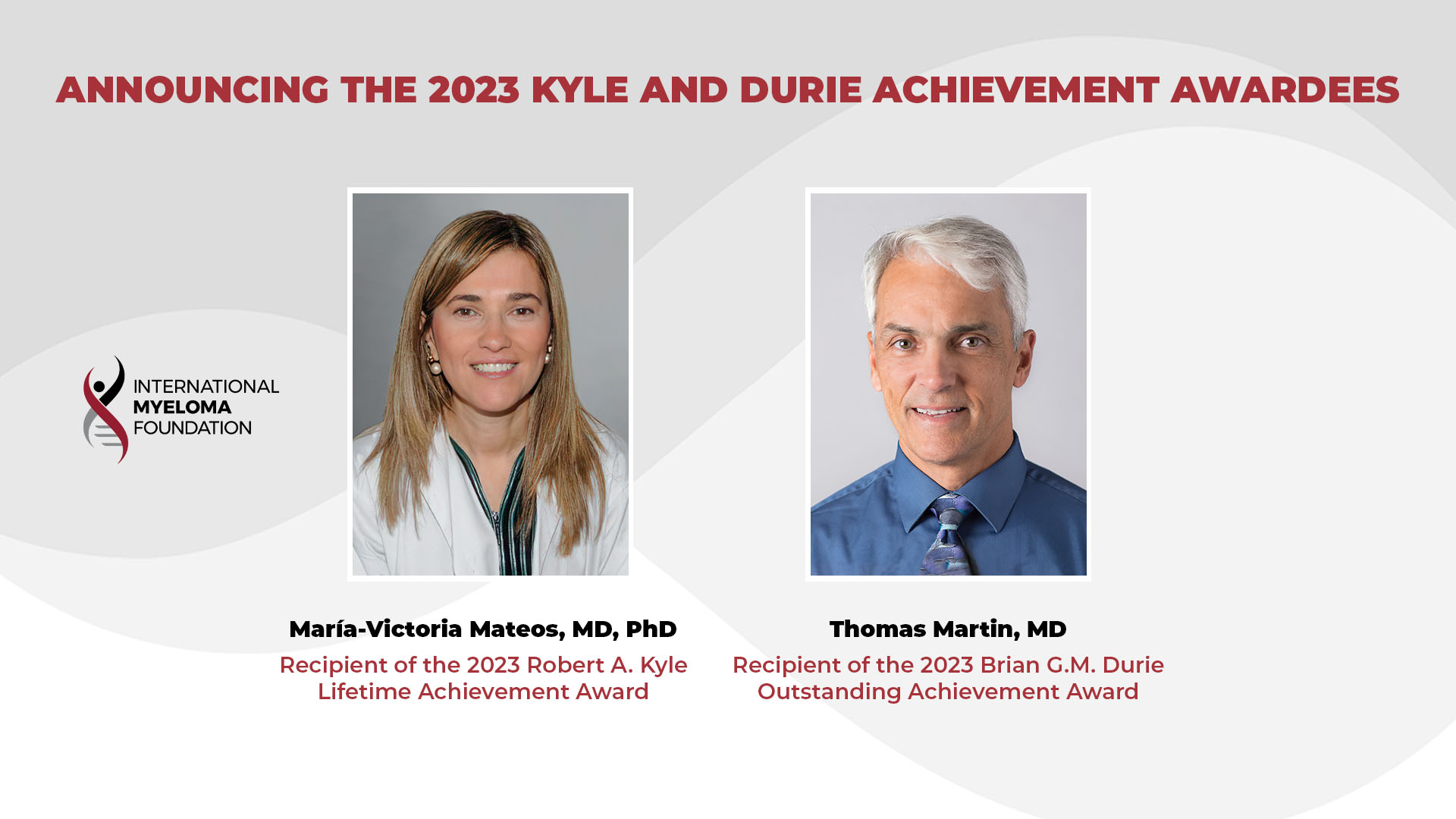 The Kyle and Durie Achievement Award Winners, Maria-Victoria Mateos, MD, PhD and Thomas G. Martin, III MD