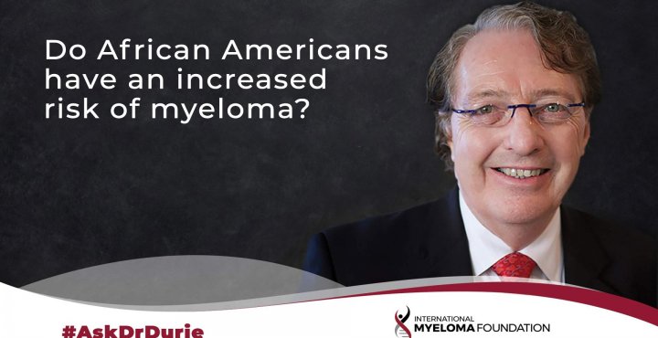 Dr. Durie discusses if African Americans have increased risk of myeloma.