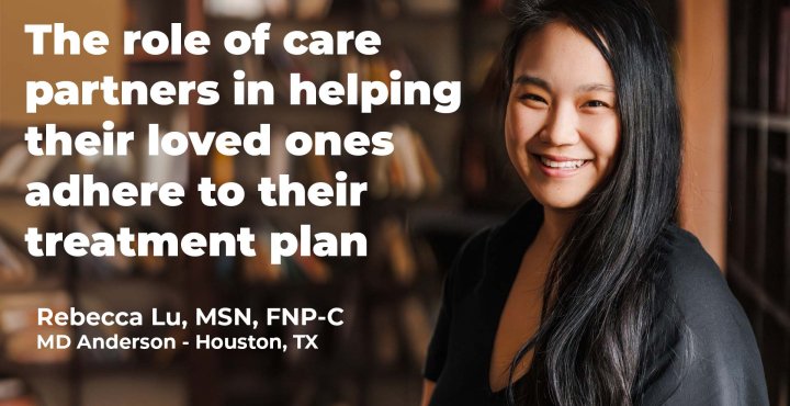 The role of care partners in helping their loved ones adhere to their treatment plan. with Rebecca Lu, MSN, FNP-C