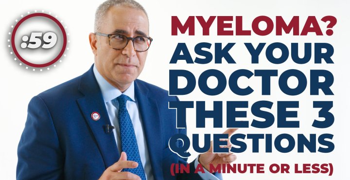 Just Diagnosed With Multiple Myeloma? Ask Your Doctor These 3 Questions (In 60 Seconds)