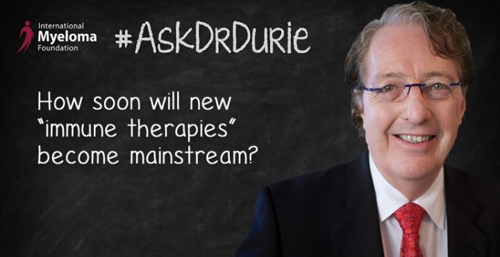 Ask Dr. Durie text overlay with a picture of Dr. Brian G.M. Durie and the question: How soon will new “immune therapies” become mainstream?
