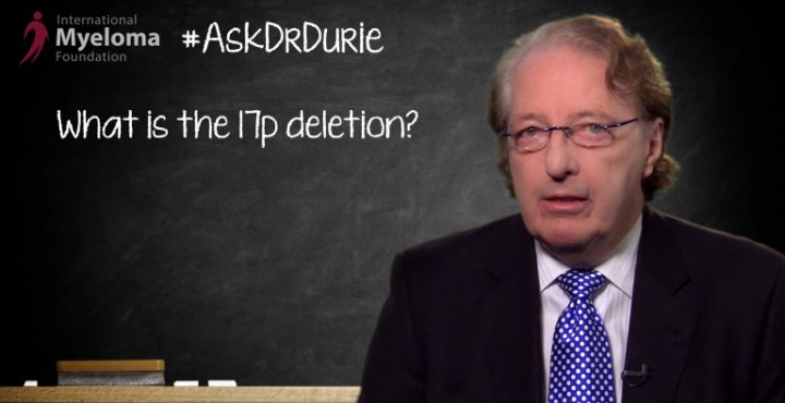  Dr. Durie discusses the 17p deletion chromosome abnormality.