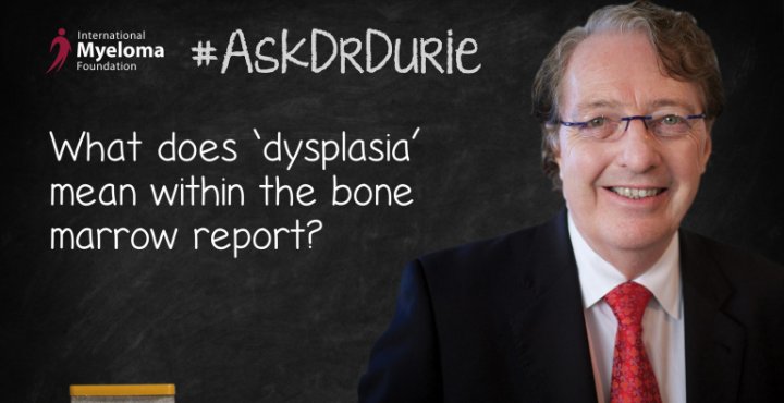 Dr. Durie explains dysplasia when it shows up on a bone marrow report.