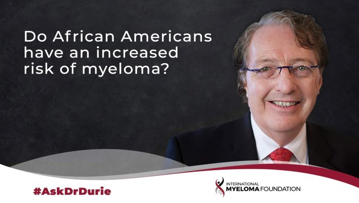 Dr. Durie discusses if African Americans have increased risk of myeloma.