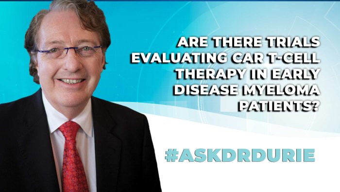 Dr. Brian G.M. Durie discusses CAR T-cell therapy in newly diagnosed myeloma patients. 