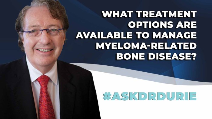 Ask Dr. Durie: What treatment options are available to manage myeloma-related bone disease?