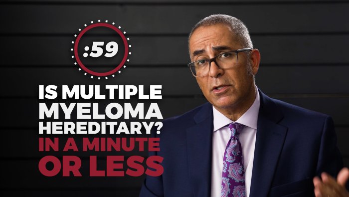 Dr. Joseph Mikhael explains whether or not multiple myeloma runs in families in a minute or less. 