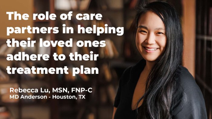 The role of care partners in helping their loved ones adhere to their treatment plan. with Rebecca Lu, MSN, FNP-C