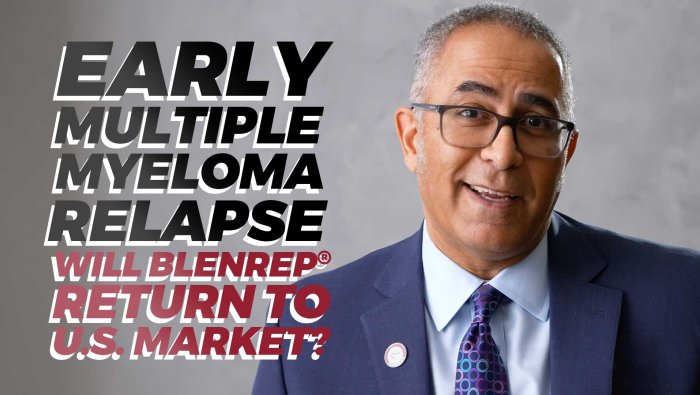 early relapse in myeloma, will blenrep return to the US market?