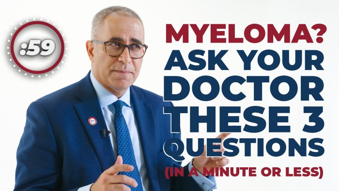 Just Diagnosed With Multiple Myeloma? Ask Your Doctor These 3 Questions (In 60 Seconds)