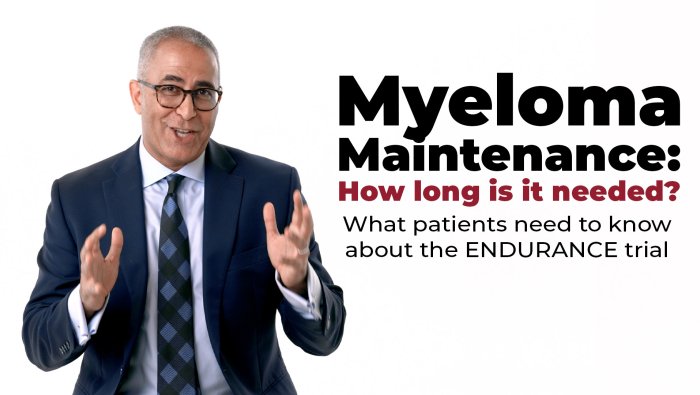 Myeloma Maintenance: How long is it needed? What patients need to know about the ENDURANCE trial 