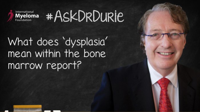 Dr. Durie explains dysplasia when it shows up on a bone marrow report.
